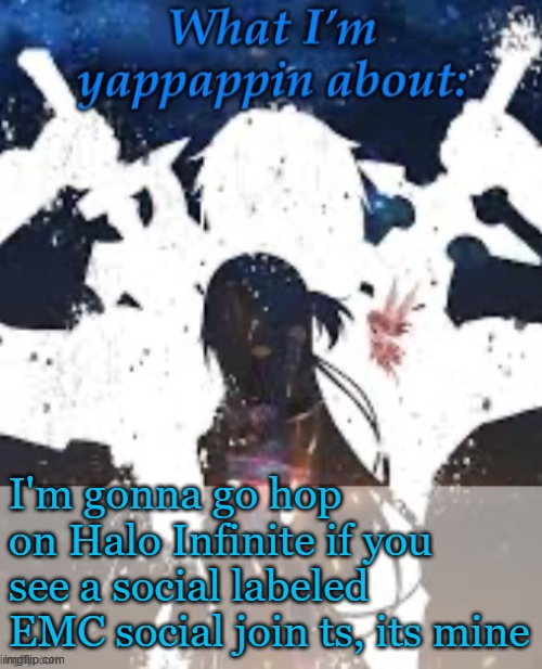 Lol | I'm gonna go hop on Halo Infinite if you see a social labeled EMC social join ts, its mine | image tagged in brads yappin temp | made w/ Imgflip meme maker