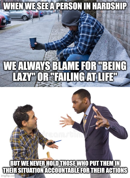 We assume the poor are lazy failures in life but we fail to realize that they get screwed by who didn't pay them for their work | When we see a person in hardship; We always blame for "being lazy" or "failing at life"; But we never hold those who put them in their situation accountable for their actions | image tagged in scumbag boss,abuse,workplace,poverty | made w/ Imgflip meme maker