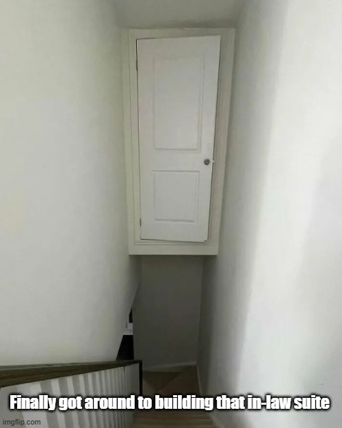 In-Law Suite | Finally got around to building that in-law suite | image tagged in family,in-laws,suite,first step is a doozie | made w/ Imgflip meme maker