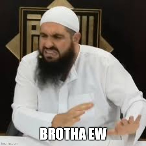 brotha ew | image tagged in brother ew | made w/ Imgflip meme maker