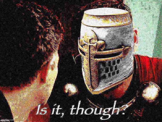 Crusader is it though deep-fried 2 | image tagged in crusader is it though deep-fried 2 | made w/ Imgflip meme maker