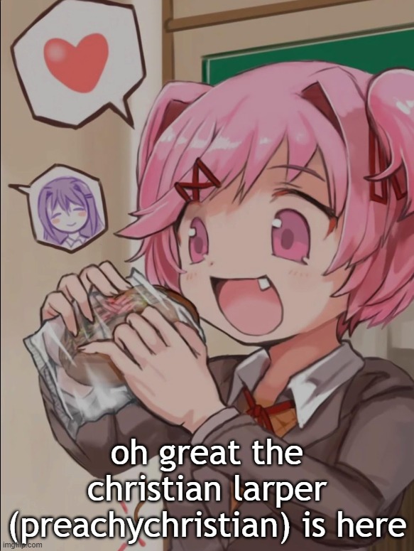 Natsuki eating a sandwich | oh great the christian larper (preachychristian) is here | image tagged in natsuki eating a sandwich | made w/ Imgflip meme maker