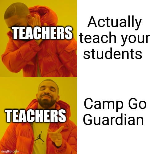 Accurate | Actually teach your students; Teachers; Camp Go Guardian; Teachers | image tagged in memes,drake hotline bling | made w/ Imgflip meme maker