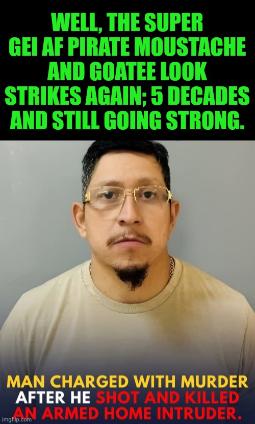 Funny | Well, the super gei AF pirate moustache and goatee look strikes again; 5 decades and still going strong. | image tagged in funny,pirates of the caribbean,stupid criminals,criminals,fashion,guns | made w/ Imgflip meme maker
