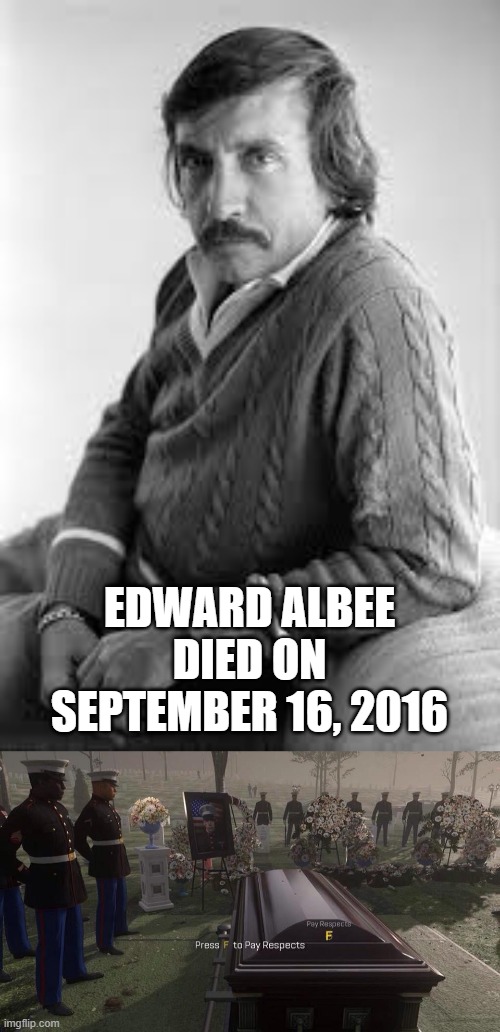 I will pay tribute to Edward Albee | Edward Albee died on September 16, 2016 | image tagged in press f to pay respects,memes,funny | made w/ Imgflip meme maker