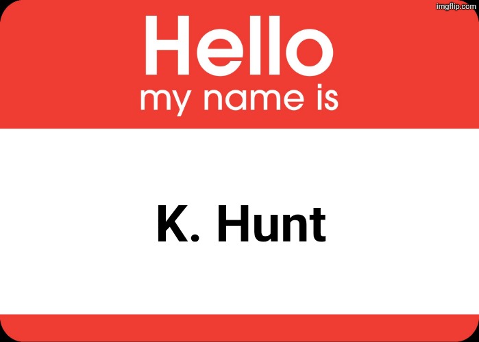 K. Hunt | image tagged in hello my name is | made w/ Imgflip meme maker