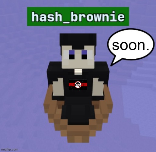 hash brownies announcement temp | soon. | image tagged in hash brownies announcement temp | made w/ Imgflip meme maker