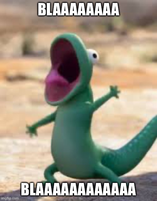 BLAAAAAAA | BLAAAAAAAA; BLAAAAAAAAAAAA | image tagged in hoppers,memes,lizard | made w/ Imgflip meme maker