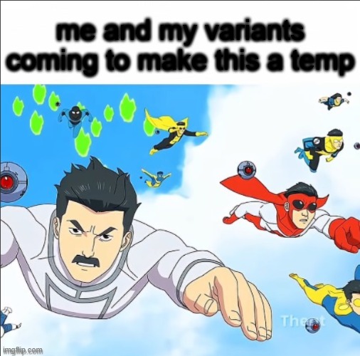 the | me and my variants coming to make this a temp | image tagged in the | made w/ Imgflip meme maker