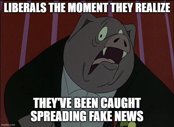 Fitting character, too | Liberals the moment they realize; They've been caught spreading fake news | image tagged in napoleon the pig from animal farm before he got killed,memes | made w/ Imgflip meme maker