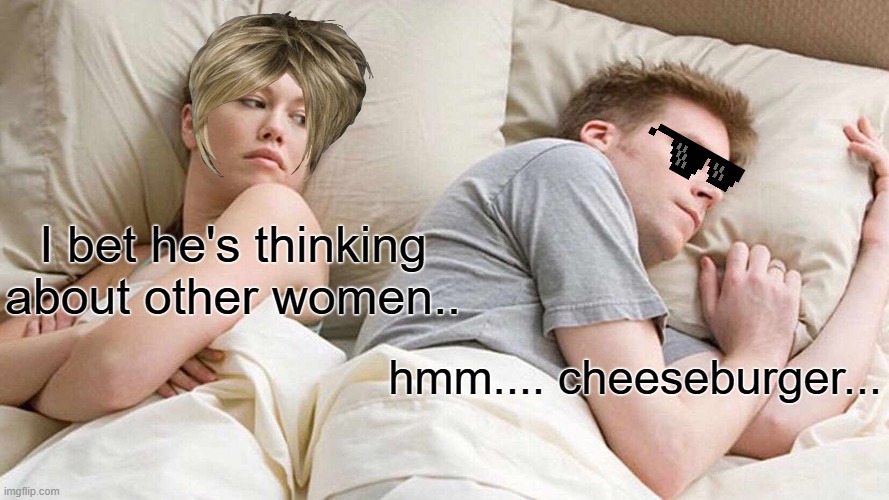 Hmmm... Cheeseburger... | I bet he's thinking about other women.. hmm.... cheeseburger... | image tagged in memes,i bet he's thinking about other women,cheeseburger,no context | made w/ Imgflip meme maker