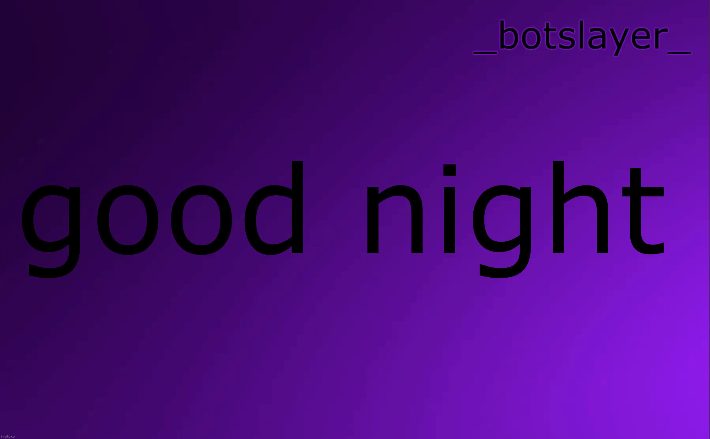 botslayer announcement temp v4 | good night | image tagged in botslayer announcement temp v4 | made w/ Imgflip meme maker
