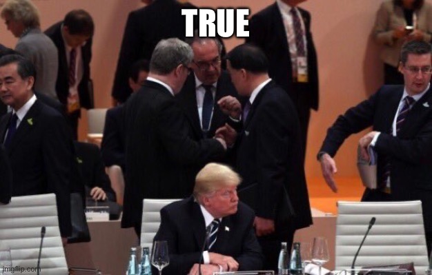 Trump sits alone | True | image tagged in trump sits alone | made w/ Imgflip meme maker