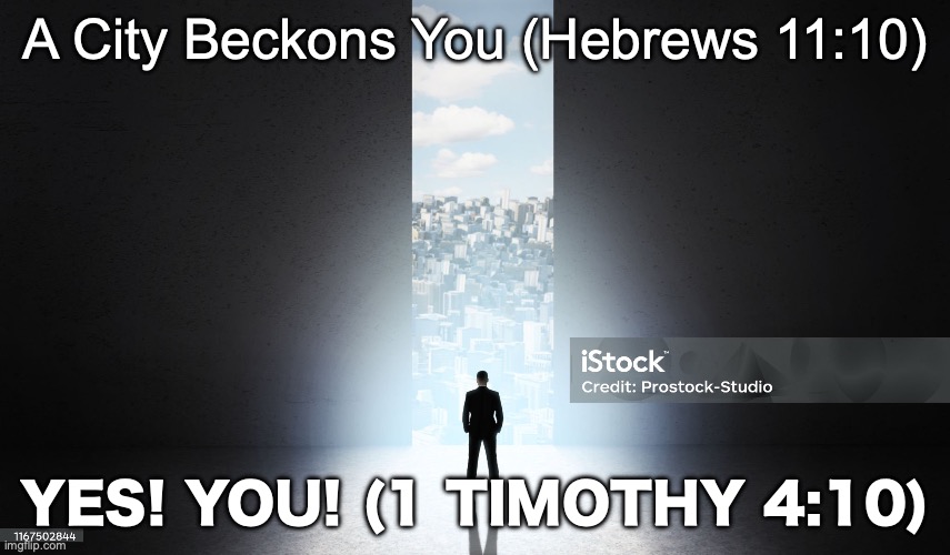 Heavenly Calling | A City Beckons You (Hebrews 11:10); Yes! You! (1 Timothy 4:10) | image tagged in repentance and faith are the key | made w/ Imgflip meme maker