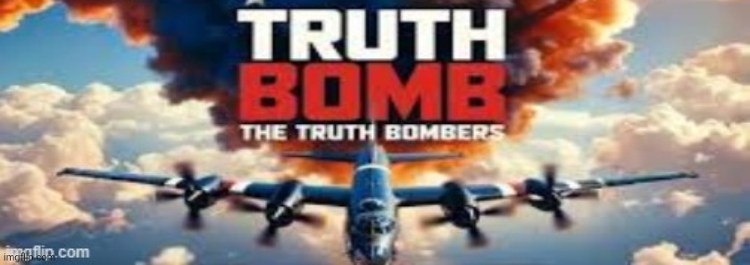 Truth Bomb | image tagged in truth bomb | made w/ Imgflip meme maker