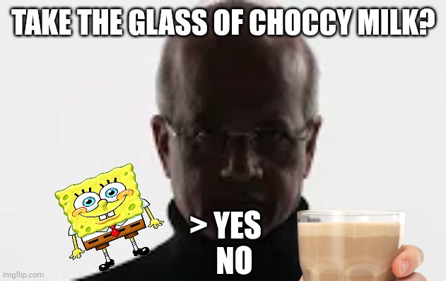 Take the glass of choccy milk? > Yes
   No | image tagged in memes,choccy,milk | made w/ Imgflip meme maker