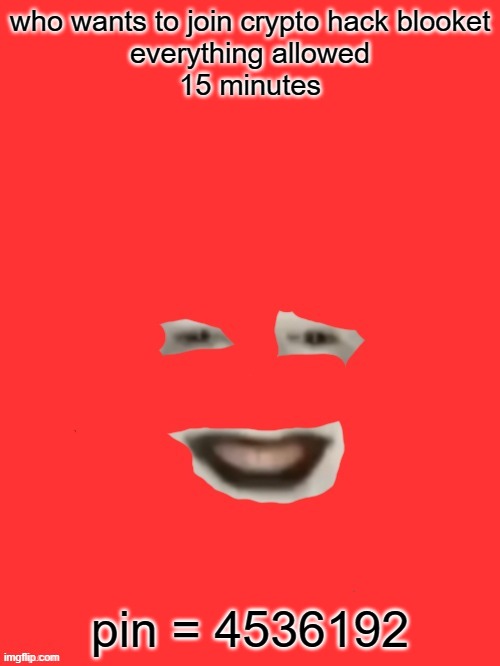 shut up monkey but you only see his face | who wants to join crypto hack blooket
everything allowed
15 minutes; pin = 4536192 | image tagged in shut up monkey but you only see his face | made w/ Imgflip meme maker