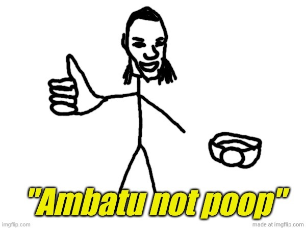 Ambatu not poop | image tagged in ambatu not poop | made w/ Imgflip meme maker