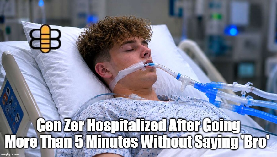 Gen Zer Hospitalized After Going More Than 5 Minutes Without Saying 'Bro' | made w/ Imgflip meme maker