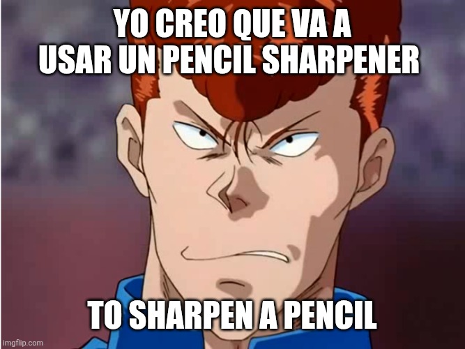 Yo creo que va a usar un pencil sharpener To sharpen a pencil | image tagged in yo creo que van a pelear con cuchillos | made w/ Imgflip meme maker