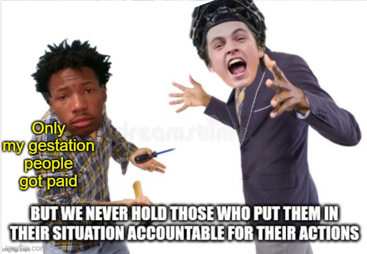 Only my gestation people got paid | made w/ Imgflip meme maker