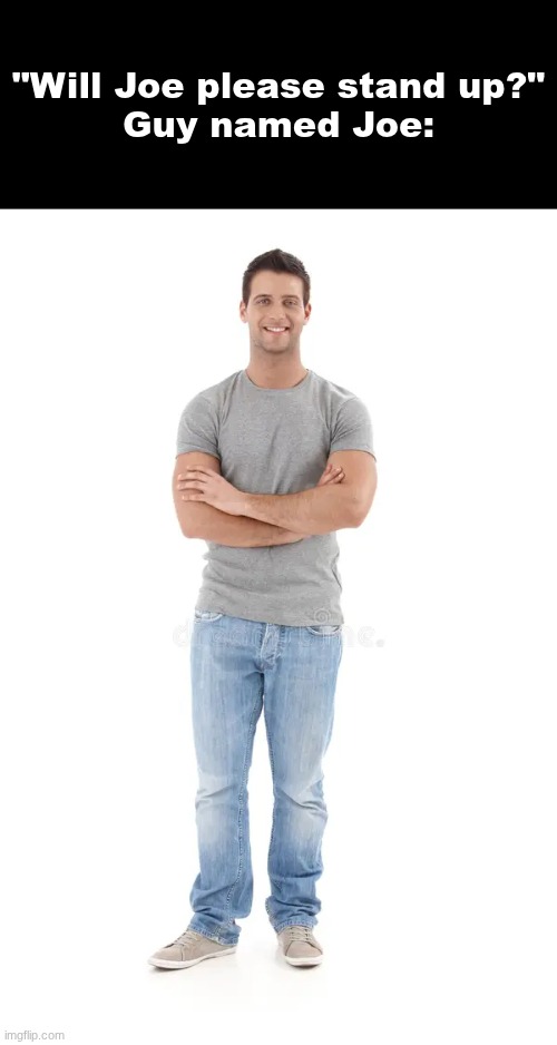 Stock image guy | "Will Joe please stand up?"
Guy named Joe: | image tagged in stock image guy | made w/ Imgflip meme maker