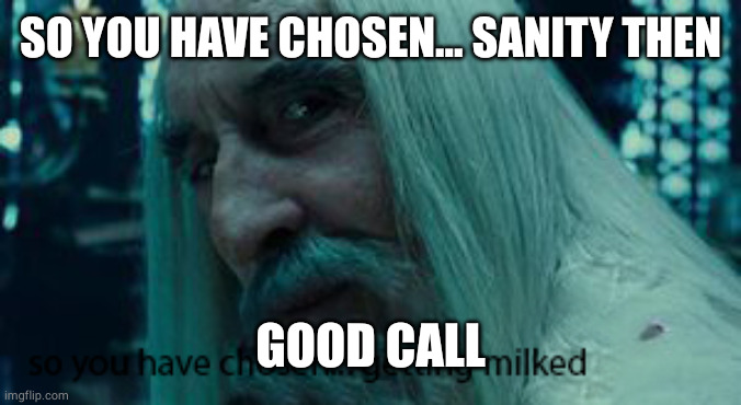 image with caption: "So you have chosen... sanity then. Good call."