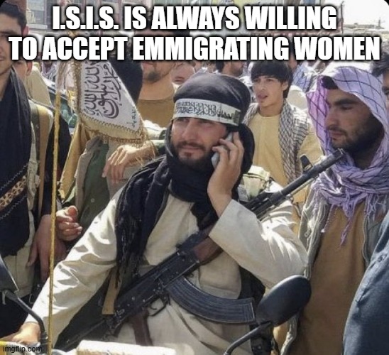 I.S.I.S. is always willing to accept emmigrating women | image tagged in we did it joe | made w/ Imgflip meme maker