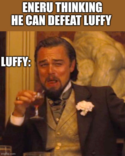 Laughing Leo | Eneru thinking he can defeat Luffy; Luffy: | image tagged in memes,laughing leo | made w/ Imgflip meme maker