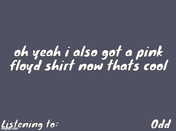 Odd's Simple Mulled wine temp | oh yeah i also got a pink floyd shirt now thats cool | image tagged in odd's simple mulled wine temp | made w/ Imgflip meme maker