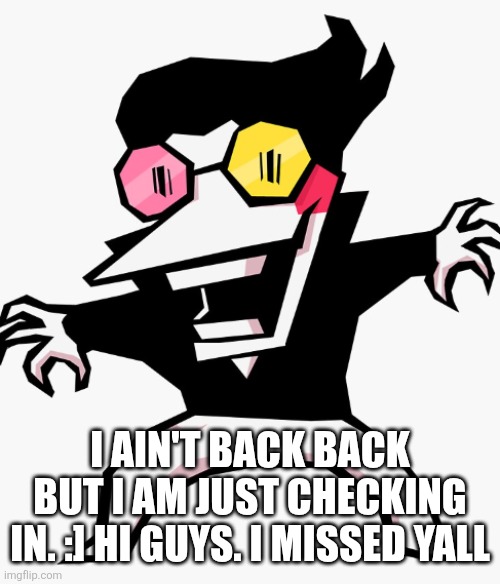 Big surprise my dear fam. | I ain't back back but I am just checking in. :] hi guys. I missed yall | image tagged in spamton | made w/ Imgflip meme maker