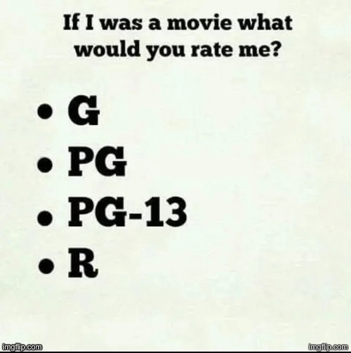 If I was a movie what would you rate me? | image tagged in if i was a movie what would you rate me | made w/ Imgflip meme maker