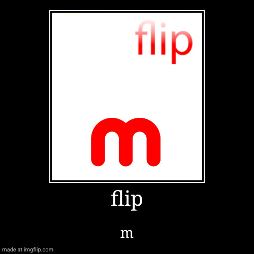 flip m | flip | m | image tagged in funny,demotivationals,flip m | made w/ Imgflip demotivational maker