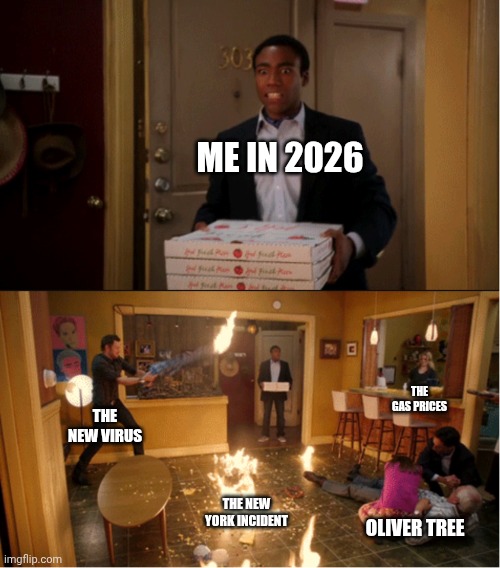 Community Fire Pizza Meme | Me in 2026; The gas prices; The new virus; The new York incident; Oliver tree | image tagged in community fire pizza meme | made w/ Imgflip meme maker