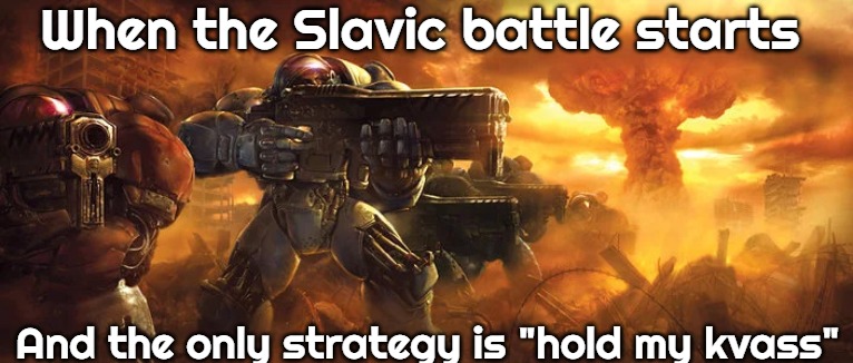 Terran | When the Slavic battle starts; And the only strategy is "hold my kvass" | image tagged in terran,slavic battle | made w/ Imgflip meme maker