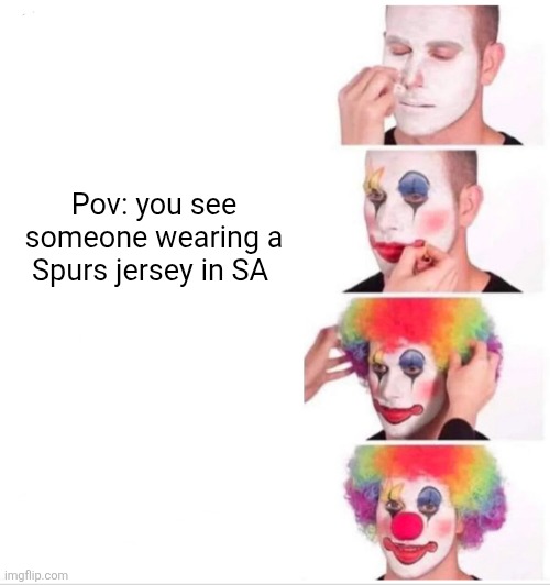 Clown Applying Makeup Meme | Pov: you see someone wearing a Spurs jersey in SA | image tagged in memes,clown applying makeup | made w/ Imgflip meme maker