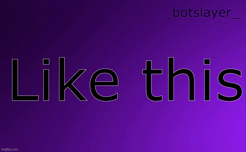 botslayer announcement temp v4 | Like this | image tagged in botslayer announcement temp v4 | made w/ Imgflip meme maker