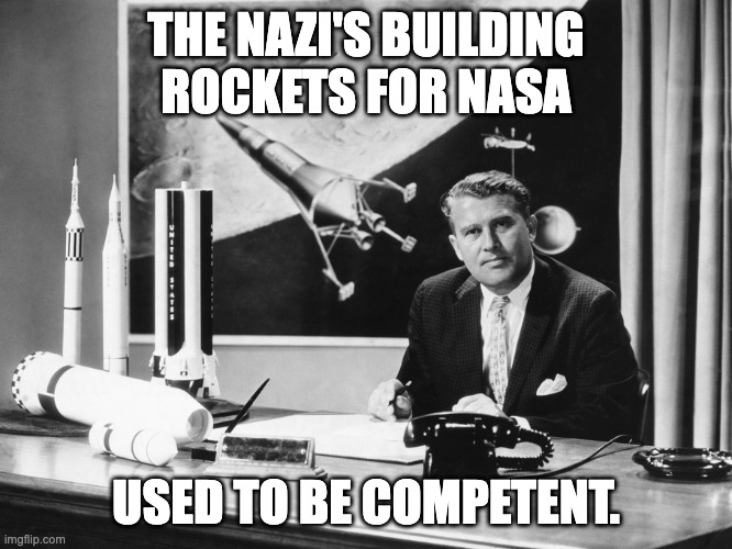 NASA's Nazis. | The nazi's building rockets for nasa; used to be competent. | image tagged in werner von braun nasa | made w/ Imgflip meme maker