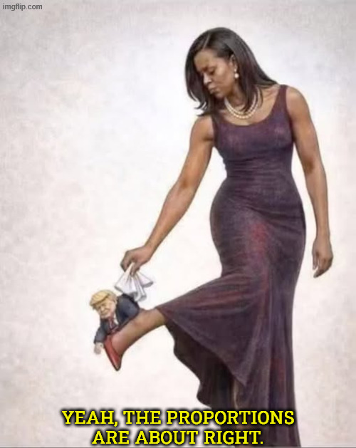 Michelle Obama is strong. Donald Trump, not so much. | Yeah, the proportions 
are about right. | image tagged in michelle obama wipes donald trump off her shoe,michelle obama,strong,trump,weak,small | made w/ Imgflip meme maker