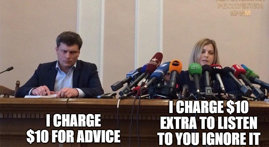 Man and woman microphone | I CHARGE $10 FOR ADVICE; I CHARGE $10 EXTRA TO LISTEN TO YOU IGNORE IT | image tagged in man and woman microphone | made w/ Imgflip meme maker