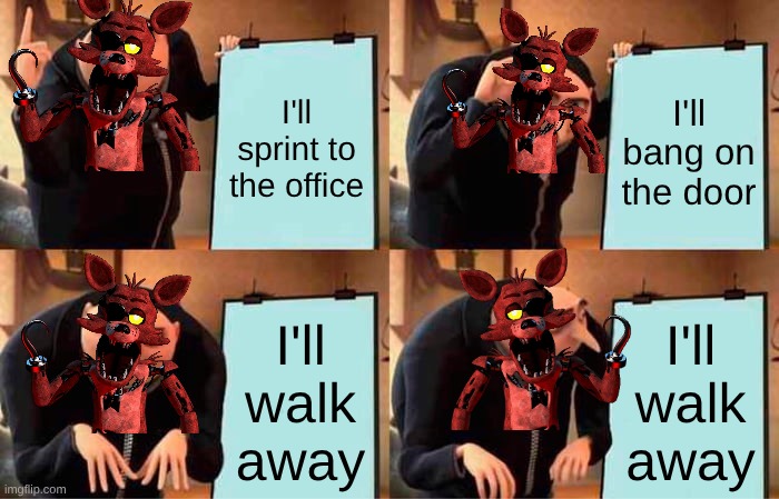 Gru's Plan Meme | I'll sprint to the office I'll bang on the door I'll walk away I'll walk away | image tagged in memes,gru's plan | made w/ Imgflip meme maker