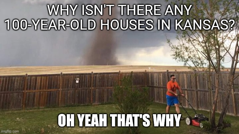 Tornado Lawn Mower | Why isn't there any 100-year-old houses in Kansas? Oh yeah that's why | image tagged in tornado lawn mower,remix,kansas | made w/ Imgflip meme maker