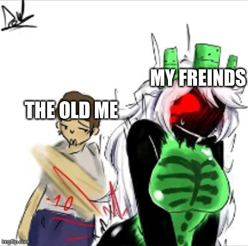 the freaky old me | my freinds; the old me | image tagged in smackwallpaper png | made w/ Imgflip meme maker