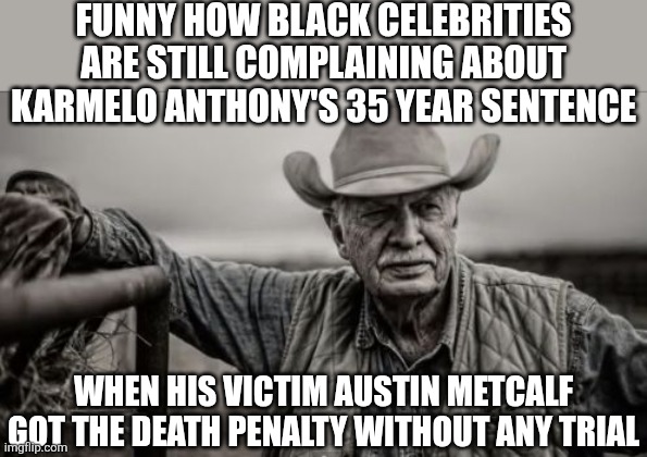 Austin got a knife in the heart, Kamelo got $600k and celebrity endorcements. Just shut up! | Funny how black celebrities are still complaining about Karmelo Anthony's 35 year sentence; When his victim Austin Metcalf got the death penalty without any trial | image tagged in liberals,stupid people,boycott hollywood,liberal logic,liberal hypocrisy,biased media | made w/ Imgflip meme maker