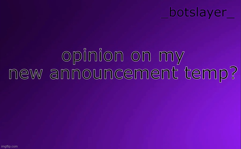 botslayer announcement temp v4 | opinion on my new announcement temp? | image tagged in botslayer announcement temp v4 | made w/ Imgflip meme maker
