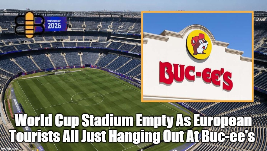 World Cup Stadium Empty As European Tourists All Just Hanging Out At Buc-ee's | made w/ Imgflip meme maker