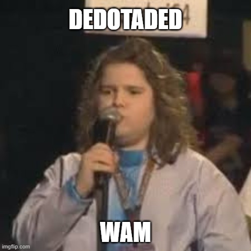 Dedotaded Wam | Dedotaded; wam | image tagged in dedotaded wam kid | made w/ Imgflip meme maker
