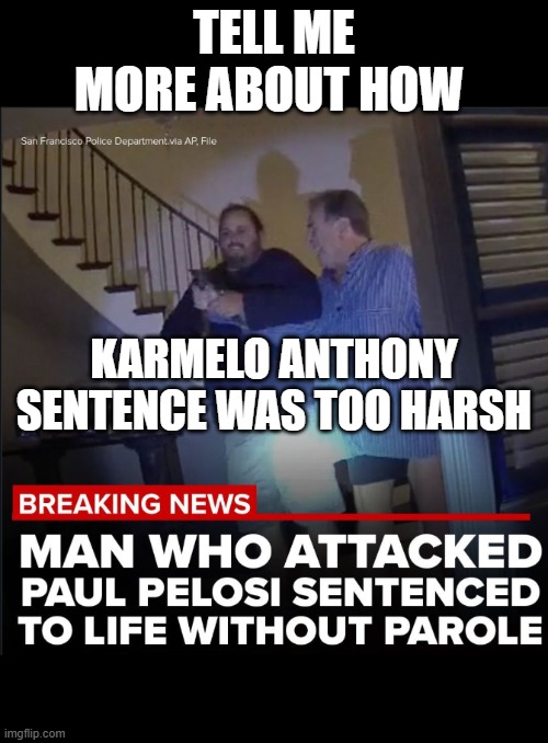 Paul Pelosi's hammer time homie gets life in prison LOL! | Tell me more about how; karmelo anthony sentence was too harsh | image tagged in paul pelosi,karmelo anthony,nancy pelosi,white privilege | made w/ Imgflip meme maker