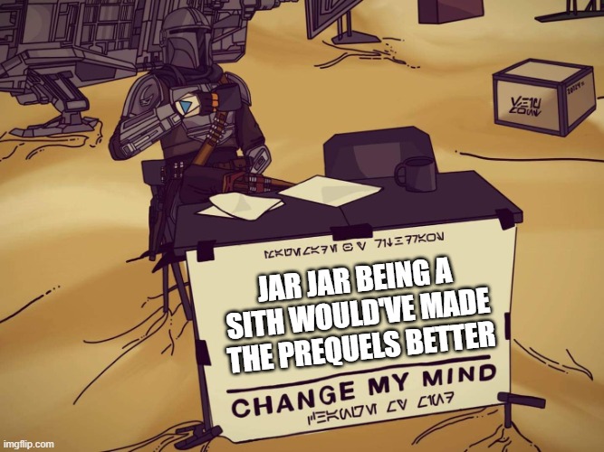 Darth Jar Jar | Jar jar being a sith would've made the prequels better | image tagged in mandalorian change my mind | made w/ Imgflip meme maker