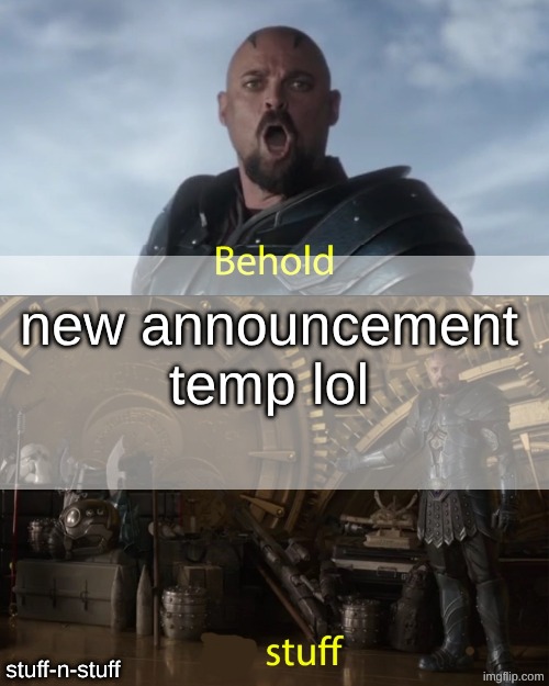 Behold my stuff | new announcement temp lol; stuff-n-stuff | image tagged in behold my stuff | made w/ Imgflip meme maker